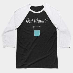 Funny Got Water? Drink Water People Baseball T-Shirt
